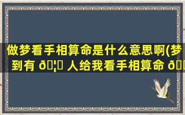 做梦看手相算命是什么意思啊(梦到有 🦊 人给我看手相算命 🌹 )